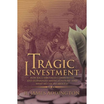 Tragic Investment - by  R James Addington (Paperback)