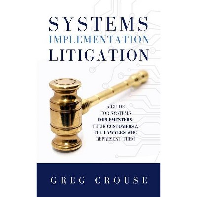 Systems Implementation Litigation - by  Greg Crouse (Hardcover)