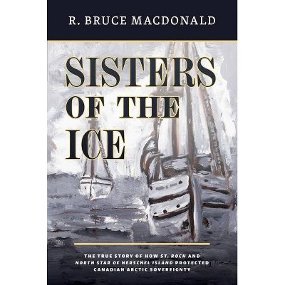 Sisters of the Ice - by  R Bruce MacDonald (Paperback)