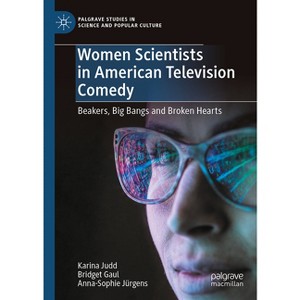 Women Scientists in American Television Comedy - (Palgrave Studies in Science and Popular Culture) (Hardcover) - 1 of 1