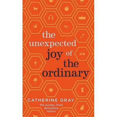 The Unexpected Joy of the Ordinary - by  Catherine Gray (Hardcover)