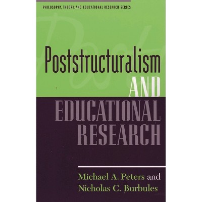 Poststructuralism and Educational Research - (Philosophy, Theory, and Educational Research) by  Michael A Peters & Nicholas C Burbules (Paperback)