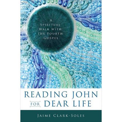 Reading John for Dear Life - by  Jaime Clark-Soles (Paperback)