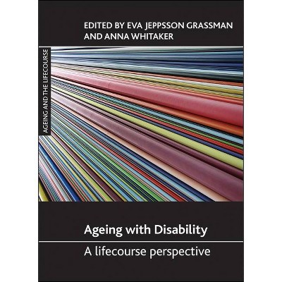 Ageing with Disability - (Ageing and the Lifecourse) by  Eva Jeppsson Grassman & Anna Whitaker (Hardcover)