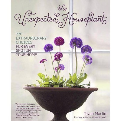 The Unexpected Houseplant - by  Tovah Martin (Paperback)