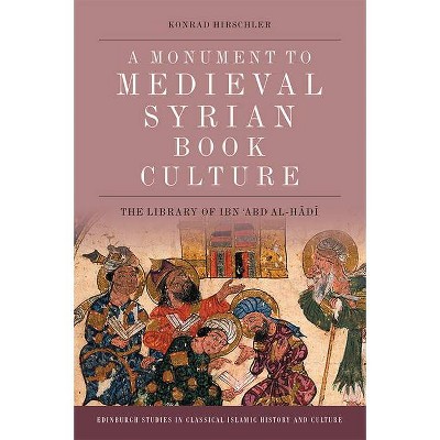 A Monument to Medieval Syrian Book Culture - (Edinburgh Studies in Classical Islamic History and Culture) by  Konrad Hirschler (Hardcover)