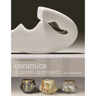 Ceramics: A Green Approach - (New Ceramics) by  Kevin Millward (Paperback)