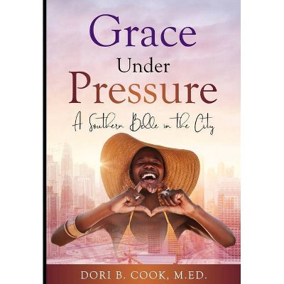 Grace Under Pressure - by  Dori Bibb Cook (Paperback)