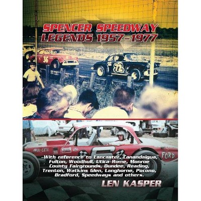 Spencer Speedway Legends 1957-1977 - by  Len Kasper (Paperback)