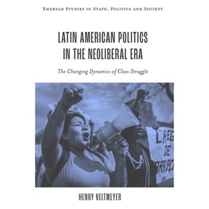 Latin American Politics in the Neoliberal Era - (Emerald Studies in State, Politics and Society) by  Henry Veltmeyer (Hardcover) - 1 of 1