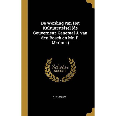 De Wording Van Het Kultuurstelsel (de Gouverneur-Generaal J. Van Den Bosch En Mr. P. Merkus.) - by  D W Schiff (Hardcover)