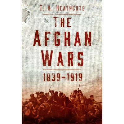 The Afghan Wars 1839-1919 - by  T a Heathcote (Paperback)