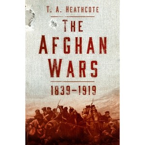 The Afghan Wars 1839-1919 - by  T a Heathcote (Paperback) - 1 of 1