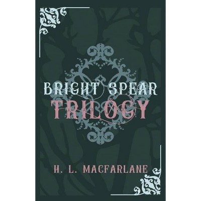 Bright Spear Trilogy - by  H L MacFarlane (Paperback)