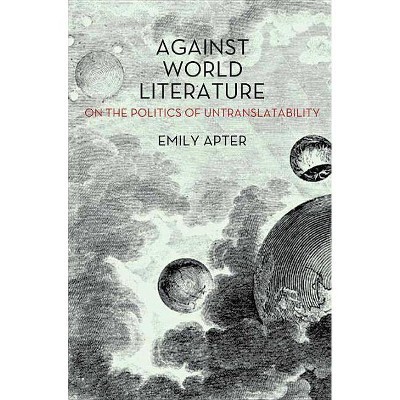 Against World Literature - by  Emily Apter (Paperback)