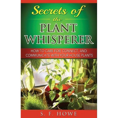 Secrets of the Plant Whisperer - (Plant Intelligence) by  S F Howe (Paperback)