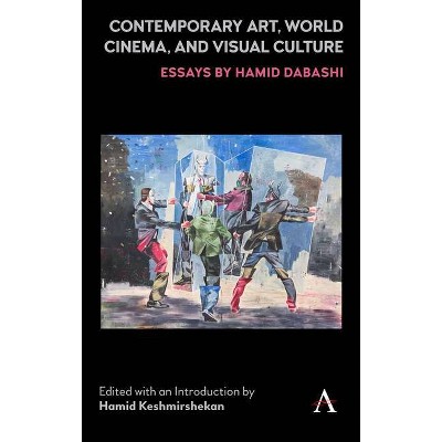 Contemporary Art, World Cinema, and Visual Culture - by  Hamid Keshmirshekan (Hardcover)