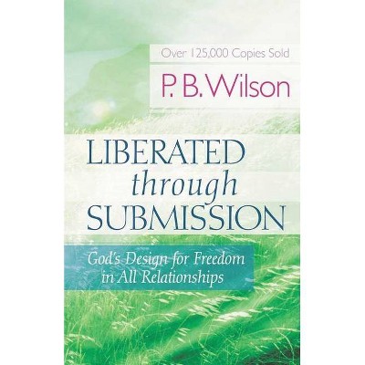 Liberated Through Submission - by  P B Wilson (Paperback)