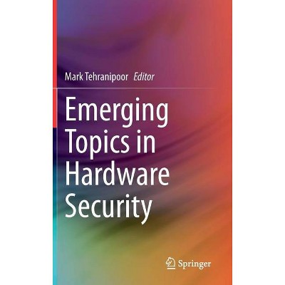 Emerging Topics in Hardware Security - by  Mark Tehranipoor (Hardcover)