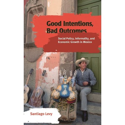 Good Intentions, Bad Outcomes - by  Santiago Levy (Paperback)