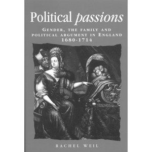 Political Passions - (Politics, Culture and Society in Early Modern Britain) by  Rachel Weil (Paperback) - 1 of 1
