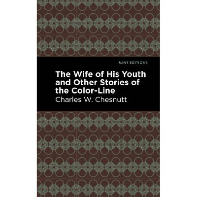 The Wife of His Youth and Other Stories of the Color Line - (Mint Editions) by  Charles W Chesnutt (Paperback)