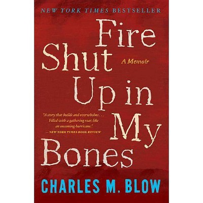 Fire Shut Up in My Bones - by  Charles M Blow (Paperback)