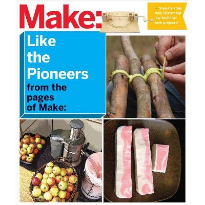 Make: Like the Pioneers - by  Make the Editors of (Paperback)