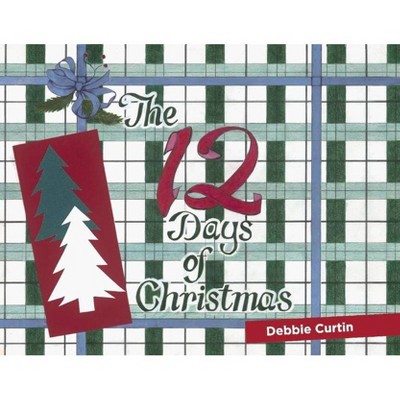 The 12 Days Of Christmas - By Debbie Curtin (paperback) : Target