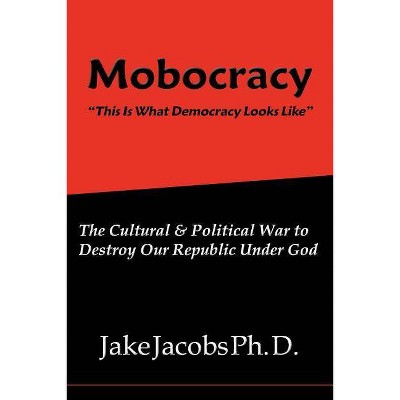 Mobocracy - by  Ph D Jake Jacobs (Paperback)