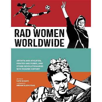 Rad Women Worldwide : Artists and Athletes, Pirates and Punks, and Other Revolutionaries Who Shaped - by Kate Schatz (Hardcover)