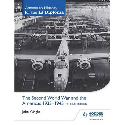 Access to History for the Ib Diploma: The Second World War and the Americas 1933-1945 Second Edition - by  John Wright (Paperback)