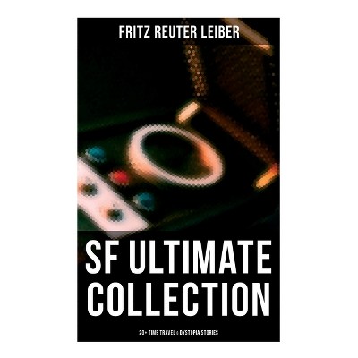 SF Ultimate Collection: 20+ Time Travel & Dystopia Stories - by  Fritz Reuter Leiber (Paperback)