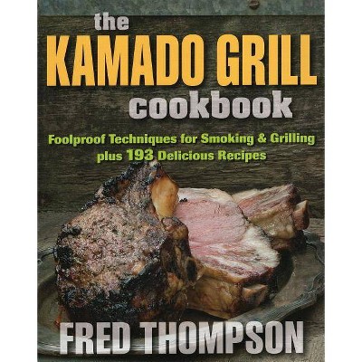 The Kamado Grill Cookbook - by  Fred Thompson (Paperback)