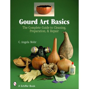 Gourd Art Basics - (Schiffer Book) by  Angela Mohr (Paperback) - 1 of 1