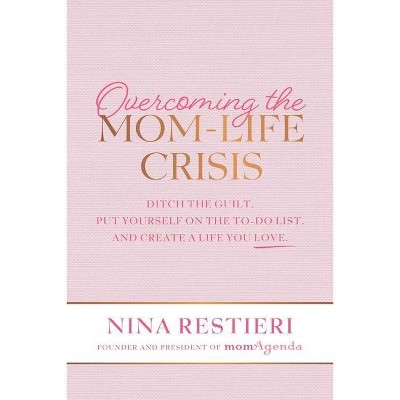 Overcoming the Mom-Life Crisis - by  Nina Restieri (Paperback)