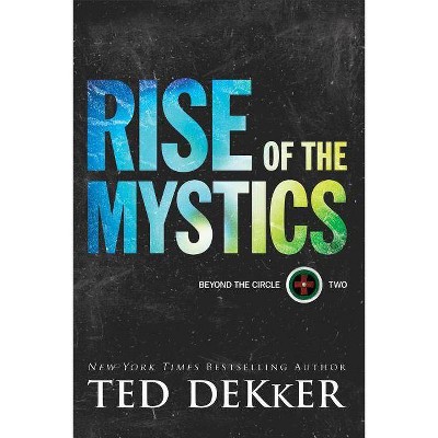 Rise of the Mystics - (Beyond the Circle) by  Ted Dekker (Paperback)