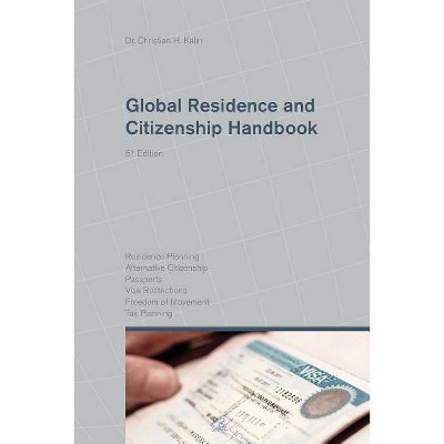 Global Residence and Citizenship Handbook - by  Dr Christian H Kalin (Paperback)