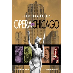150 Years of Opera in Chicago - by  Robert C Marsh & Norman Pellegrini (Hardcover) - 1 of 1