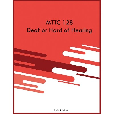 MTTC 128 Deaf or Hard of Hearing - by  Iris Q McKinley (Paperback)
