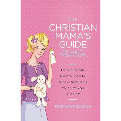 The Christian Mama's Guide to Baby's First Year - by  Erin MacPherson (Paperback)