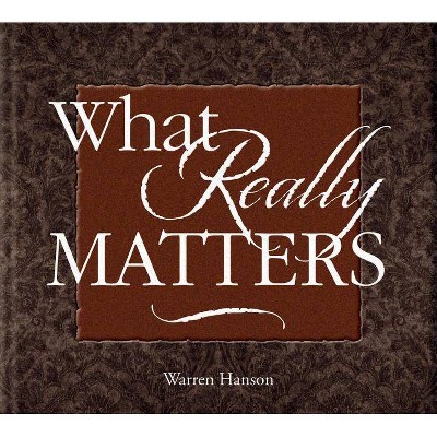 What Really Matters - by  Warren Hanson (Hardcover)