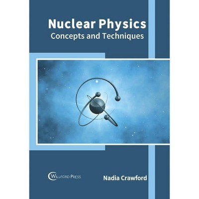 Nuclear Physics: Concepts and Techniques - by  Nadia Crawford (Hardcover)