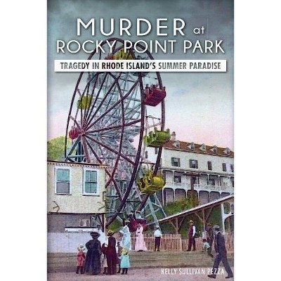 Murder at Rocky Point Park: - (True Crime) by  Kelly Sullivan Pezza (Paperback)