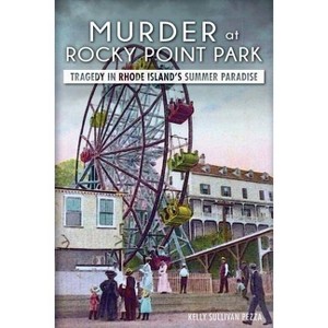 Murder at Rocky Point Park: - (True Crime) by  Kelly Sullivan Pezza (Paperback) - 1 of 1