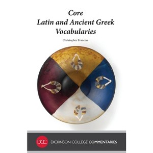 Core Latin and Ancient Greek Vocabularies - (Dickinson College Commentaries) by  Christopher Francese (Paperback) - 1 of 1