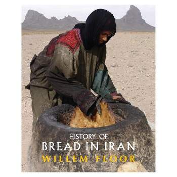 History of Bread in Iran - by  Willem M Floor (Paperback)