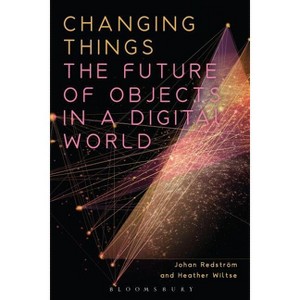 Changing Things - by  Johan Redström & Heather Wiltse (Paperback) - 1 of 1