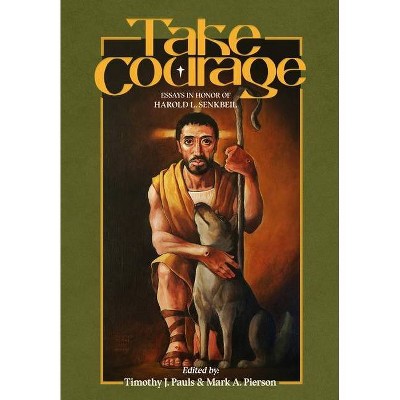 Take Courage - by  Timothy J Pauls & Mark a Pierson (Hardcover)