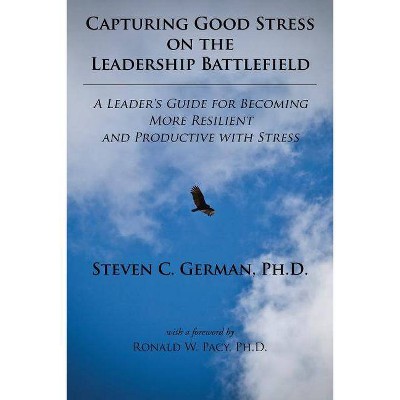 Capturing Good Stress on the Leadership Battlefield - by  German C Steven Ph D (Paperback)